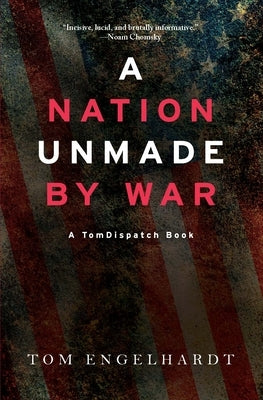 A Nation Unmade by War by Engelhardt, Tom