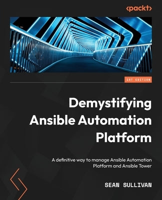 Demystifying Ansible Automation Platform: A definitive way to manage Ansible Automation Platform and Ansible Tower Paperback Packt Publishing