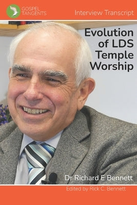 The Evolution of LDS Temple Worship: Dr Richard Bennett - Complete Interview Paperback Independently Published