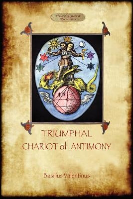 The Triumphal Chariot of Antimony: The Alchemy of Basilius Valentinus (Aziloth Books) by Valentine, Basil