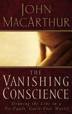 The Vanishing Conscience: Drawing the Line in a No-Fault, Guilt-Free World Paperback Thomas Nelson