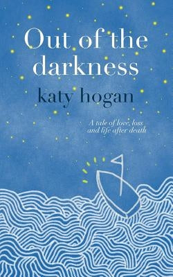 Out of the Darkness: A tale of love, loss and life after death Paperback Illumine Publishing