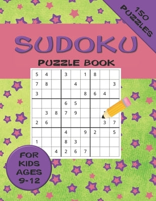 Sudoku Puzzle Book For Kids ages 9-12 150 Puzzles: A 150 Sudoku Puzzle Book For Teens And Kids Ages 9-12 Paperback Independently Published
