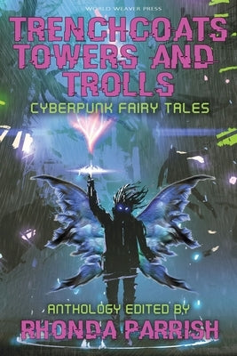 Trenchcoats, Towers, and Trolls: Cyberpunk Fairy Tales Paperback World Weaver Press