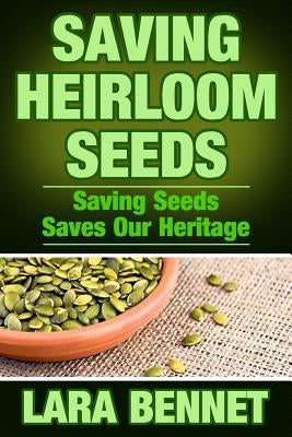 Saving Heirloom Seeds: Saving Seeds Saves Our Heritage Paperback Createspace Independent Publishing Platform