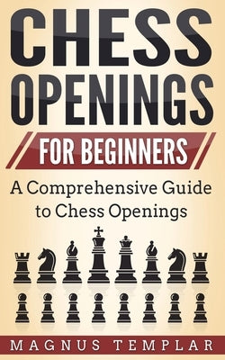 Chess Openings for Beginners: A Comprehensive Guide to Chess Openings Paperback Grey Candle Publishing