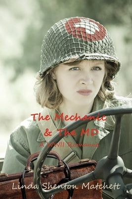The Mechanic & The MD: A WWII Romance Paperback Linda Shenton Matchett, Author