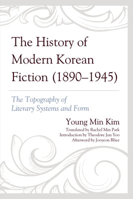 The History of Modern Korean Fiction (1890-1945): The Topography of Literary Systems and Form Paperback Lexington Books