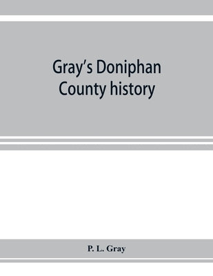 Gray's Doniphan County history. A record of the happenings of half a hundred years Paperback Alpha Edition
