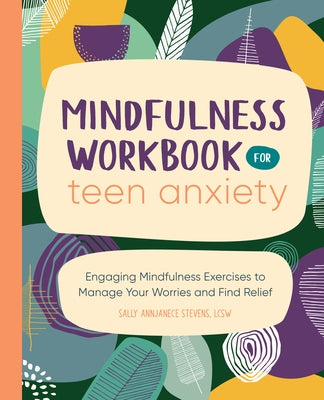 Mindfulness Workbook for Teen Anxiety: Engaging Mindfulness Exercises to Manage Your Worries and Find Relief Rockridge Press