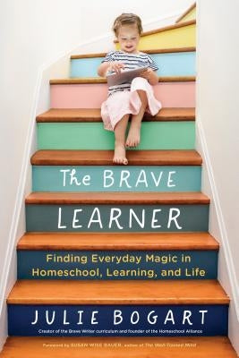 The Brave Learner: Finding Everyday Magic in Homeschool, Learning, and Life Paperback Tarcherperigee
