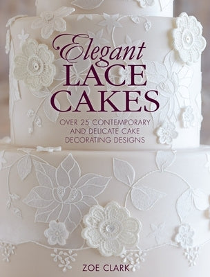 Elegant Lace Cakes: Over 25 Contemporary and Delicate Cake Decorating Designs Paperback David & Charles