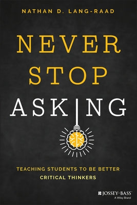 Never Stop Asking: Teaching Students to Be Better Critical Thinkers Paperback Jossey-Bass