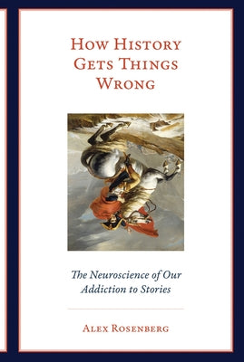 How History Gets Things Wrong: The Neuroscience of Our Addiction to Stories Paperback MIT Press