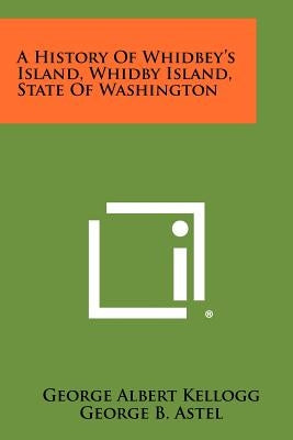 A History Of Whidbey's Island, Whidby Island, State Of Washington Paperback Literary Licensing, LLC