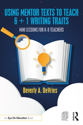 Using Mentor Texts to Teach 6 + 1 Writing Traits: Mini Lessons for K-8 Teachers Paperback Routledge