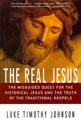 The Real Jesus: The Misguided Quest for the Historical Jesus and the Truth of the Traditional Go Paperback HarperOne
