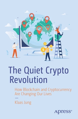 The Quiet Crypto Revolution: How Blockchain and Cryptocurrency Are Changing Our Lives by Jung, Klaas