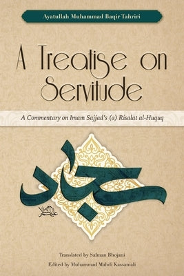 A Treatise on Servitude: A Commentary on Imam Sajjad's Risalat al-Huquq Paperback Bab Al-Ridha Publications Ltd
