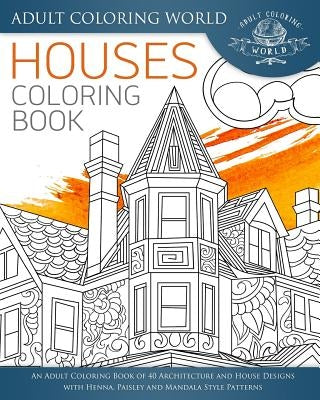 Houses Coloring Book: An Adult Coloring Book of 40 Architecture and House Designs with Henna, Paisley and Mandala Style Patterns Paperback Createspace Independent Publishing Platform