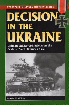 Decision in the Ukraine: German Panzer Operations on the Eastern Front, Summer 1943 Paperback Stackpole Books