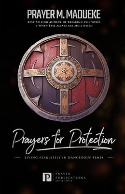 Prayers for Protection: God's Shield of Protection: Living Fearlessly in Dangerous Times Paperback Independently Published