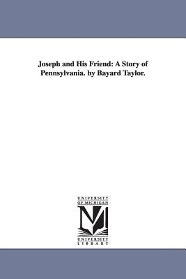 Joseph and His Friend: A Story of Pennsylvania. by Bayard Taylor. Paperback University of Michigan Library