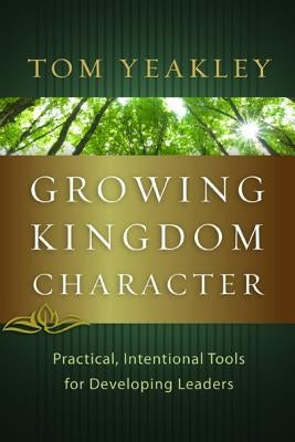 Growing Kingdom Character: Practical, Intentional Tools for Developing Leaders Paperback NavPress Publishing Group