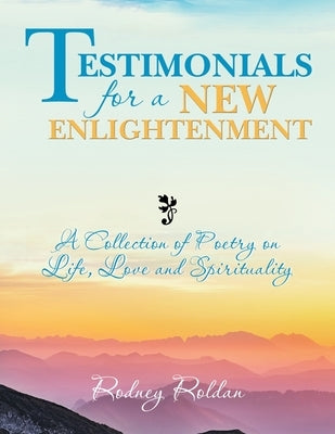 Testimonials for a New Enlightenment: A Collection of Poetry on Life, Love and Spirituality Paperback Authorhouse