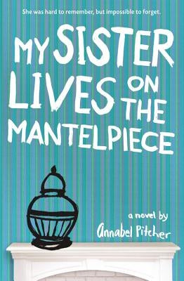 My Sister Lives on the Mantelpiece Little, Brown Books for Young Readers