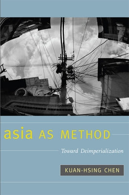 Asia as Method: Toward Deimperialization Paperback Duke University Press