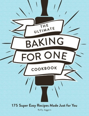 The Ultimate Baking for One Cookbook: 175 Super Easy Recipes Made Just for You Paperback Adams Media Corporation