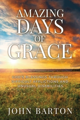 Amazing Days of Grace: God's Blessings through Difficult Afflictions and Unusual Disabilities Paperback Innovo Publishing LLC