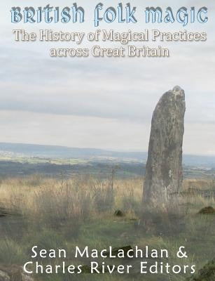 British Folk Magic: The History of Magical Practices across Great Britain Paperback Createspace Independent Publishing Platform