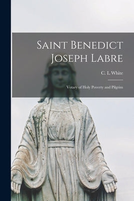 Saint Benedict Joseph Labre: Votary of Holy Poverty and Pilgrim Paperback Legare Street Press