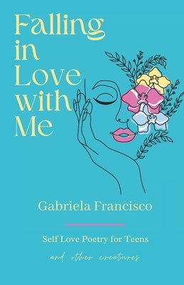 Falling in Love With Me: Self Love Poetry for Teens and other Creatures Paperback Independently Published