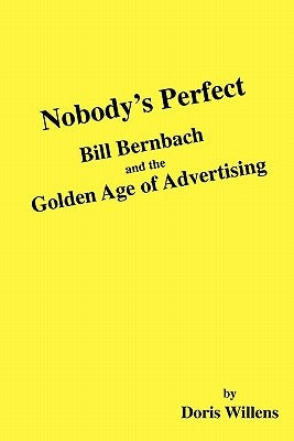 Nobody's Perfect: Bill Bernbach and the Golden Age of Advertising Paperback Createspace Independent Publishing Platform