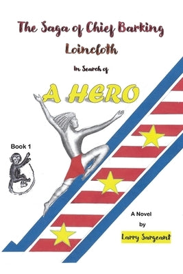 The Saga of Chief Barking Loincloth: Book One - In Search of a Hero Paperback Outskirts Press