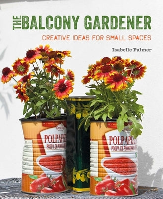 The Balcony Gardener: Creative Ideas for Small Spaces Cico