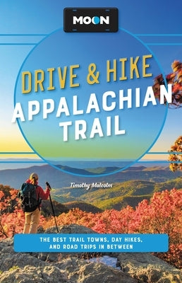 Moon Drive & Hike Appalachian Trail: The Best Trail Towns, Day Hikes, and Road Trips Along the Way Paperback Avalon Travel Hachette Book Group