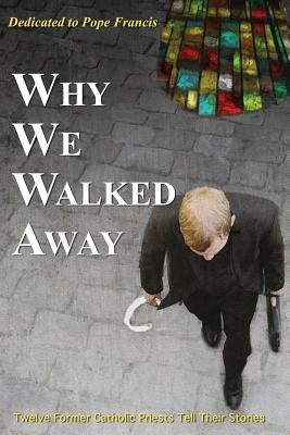 Why We Walked Away: Twelve Former Catholic Priests Tell Their Stories Paperback Libri AGNI