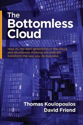 The Bottomless Cloud: How AI, the next generation of the cloud, and abundance thinking will radically transform the way you do business Paperback Hybrid Global Publishing