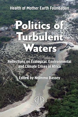 Politics of Turbulent Waters: Reflections on Ecological, Environmental and Climate Crises in Africa Paperback Daraja Press