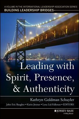 Leading with Spirit, Presence, and Authenticity: A Volume in the International Leadership Association Series, Building Leadership Bridges Paperback Jossey-Bass