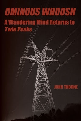 Ominous Whoosh: A Wandering Mind Returns to Twin Peaks Paperback John Thorne