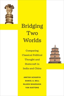 Bridging Two Worlds: Comparing Classical Political Thought and Statecraft in India and China Volume 4 Paperback University of California Press