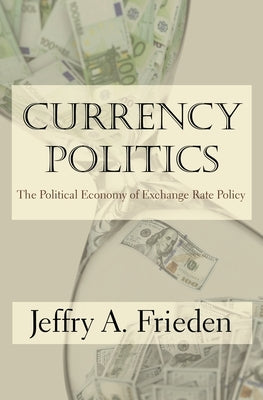 Currency Politics: The Political Economy of Exchange Rate Policy Paperback Princeton University Press