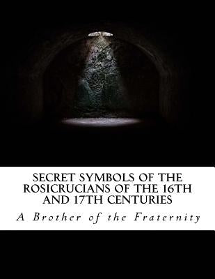 Secret Symbols of the Rosicrucians of the 16th and 17th Centuries Paperback Createspace Independent Publishing Platform