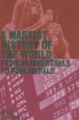 A Marxist History of the World: From Neanderthals to Neoliberals by Faulkner, Neil
