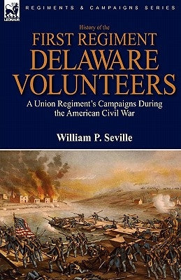 History of the First Regiment, Delaware Volunteers: A Union Regiment's Campaigns During the American Civil War Paperback Leonaur Ltd